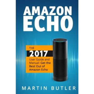 Amazon Echo: The 2016 User Guide And Manual: Get The Best Out Of Amazon Echo