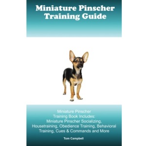 Miniature Pinscher Training Guide. Miniature Pinscher Training Book Includes: Miniature Pinscher Socializing, Housetraining, Obedience Training, Behavioral Training, Cues & Commands and More