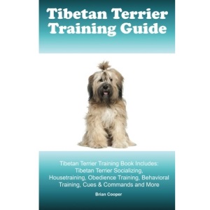 Tibetan Terrier Training Guide. Tibetan Terrier Training Book Includes: Tibetan Terrier Socializing, Housetraining, Obedience Training, Behavioral Training, Cues & Commands and More
