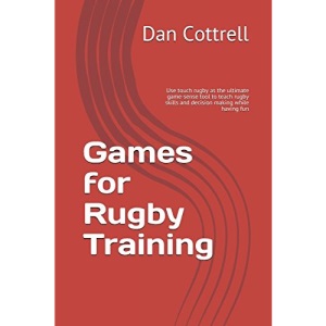 Games for rugby training: Using touch rugby as the ultimate game-sense tool to teach rugby skills and decision making while having fun