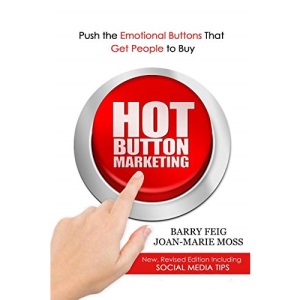 Hot Button Marketing: Push the Emotional Buttons That Get People to Buy.