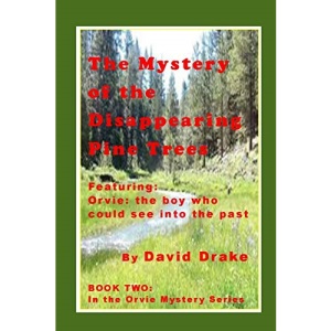 The Mystery of the Disappearing Pine Trees: Featuring Orvie, the boy who could see into the past: 2 (The Orvie Mystery Series)
