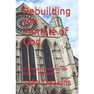 Rebuilding the Temple of God: A Believer's Guide to the Book of Zecharaih