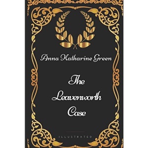 The Leavenworth Case: By Anna Katharine Green - Illustrated