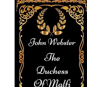 The Duchess of Malfi: By John Webster - Illustrated