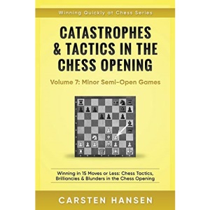 Catastrophes & Tactics in the Chess Opening - Volume 7: Semi-Open Games: Winning in 15 Moves or Less: Chess Tactics, Brilliancies & Blunders in the Chess Opening (Winning Quickly at Chess)