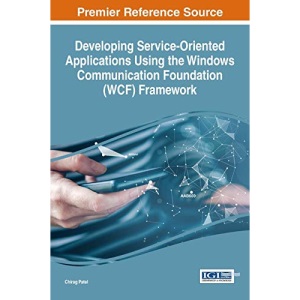 Developing Service-Oriented Applications using the Windows Communication Foundation (WCF) Framework (Advances in Systems Analysis, Software Engineering, and High Performance Computing)