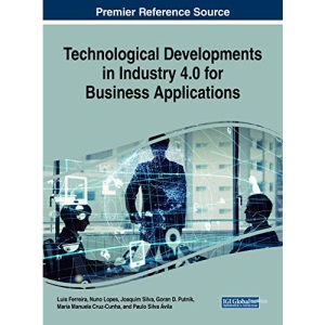 Technological Developments in Industry 4.0 for Business Applications (Advances in Logistics, Operations, and Management Science)