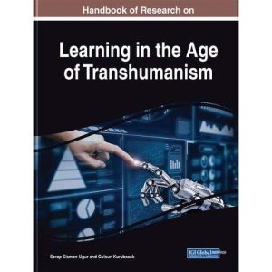 Handbook of Research on Learning in the Age of Transhumanism (Advances in Educational Technologies and Instructional Design)