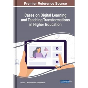 Cases on Digital Learning and Teaching Transformations in Higher Education (Advances in Educational Technologies and Instructional Design)