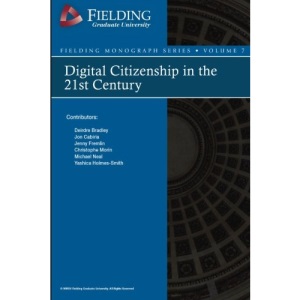 Digital Citizenship in the 21st Century: Volume 7 (Fielding Monograph Series)