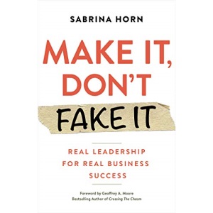 Make It, Don't Fake It: Leading with Authenticity for Real Business Success