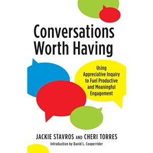 Conversations Worth Having: Using Appreciative Inquiry to Fuel Productive and Meaningful Engagement