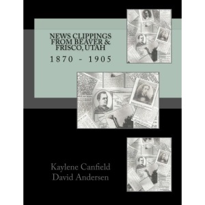 News Clippings from Beaver & Frisco, Utah: 1870 - 1905 (Mid Utah News Clippings from the Past books)