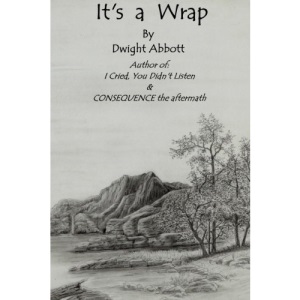 Its a Wrap: Final Stories of Dwight Edgar Abbott; Author of I Cried, You Didn't Listen & CONSEQUENCE the aftermath.: Volume 4 (Innocent until Made Guilty)