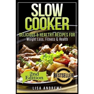 Slow Cooker: Delicious & Healthy Recipes for Weight Loss, Fitness & Health