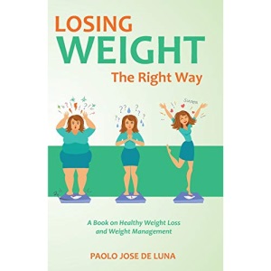 Losing Weight The Right Way: A Book On Healthy Weight Loss And Weight Management