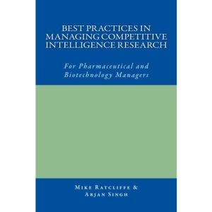 Best Practices in Managing Competitive Intelligence Research: For Pharmaceutical and Biotechnology Managers