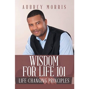 Wisdom for Life 101: Life-Changing Principles