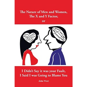 The Nature of Men and Women, The X and Y Factor, or I Didn’t Say it was your Fault, I Said I was Going to Blame You
