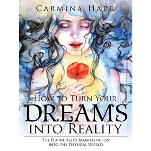 How to Turn Your Dreams into Reality: The Divine Self's Manifestation into the Physical World