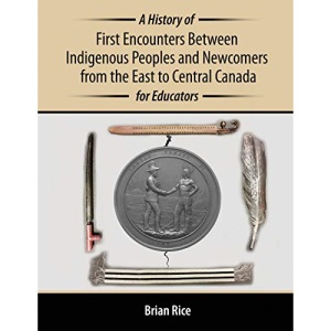 A History of First Encounters Between Indigenous Peoples and Newcomers from the East to Central Canada for Educators