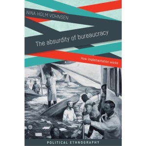 The Absurdity of Bureaucracy: How Implementation Works (Political and Administrative Ethnography)