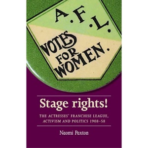Stage rights!: The Actresses' Franchise League, activism and politics 1908-58 (Women, Theatre and Performance)