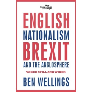 English Nationalism, Brexit and the Anglosphere: Wider Still and Wider: 14 (New Perspectives on the Right)