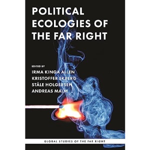 Political Ecologies of the Far Right: Fanning the Flames (Global Studies of the Far Right)