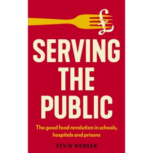 Serving the Public: The Good Food Revolution in Schools, Hospitals and Prisons (Manchester Capitalism)