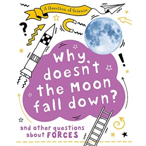 Why Doesn't the Moon Fall Down? And Other Questions about Forces (A Question of Science)