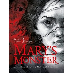 Mary's Monster: Love, Madness and How Mary Shelley Created Frankenstein