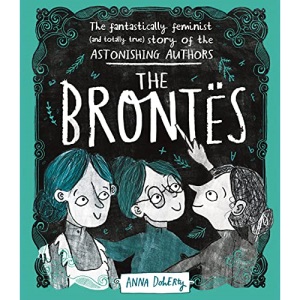 The Brontës: The Fantastically Feminist (and Totally True) Story of the Astonishing Authors