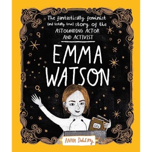 Emma Watson: The Fantastically Feminist (and Totally True) Story of the Astounding Actor and Activist
