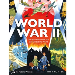The National Archives: World War II: The Story Behind the War that Divided the World