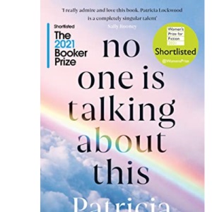 No One Is Talking About This: Shortlisted for the Booker Prize 2021 and the Women’s Prize for Fiction 2021