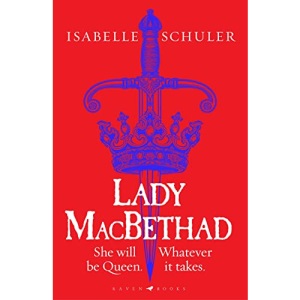 Lady MacBethad: The electrifying story of love, ambition, revenge and murder behind a real life Scottish queen