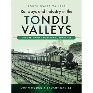 Railways and Industry in the Tondu Valleys: Ogmore, Garw and Porthcawl Branches (South Wales Valleys)