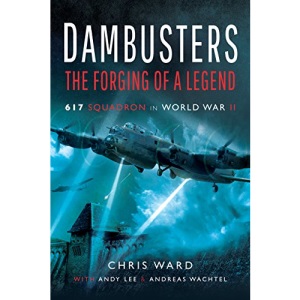 Dambusters: The Forging of a Legend: 617 Squadron in World War II