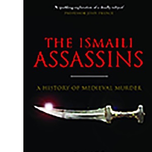 The Ismaili Assassins: A History of Medieval Murder