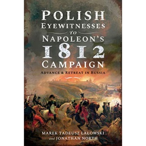 Polish Eyewitnesses to Napoleon's 1812 Campaign: Advance and Retreat in Russia