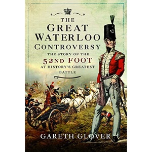 The Great Waterloo Controversy: The Story of the 52nd Foot at History's Greatest Battle