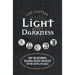 Light after Darkness: How the Reformers regained, retold and relied on the gospel of grace