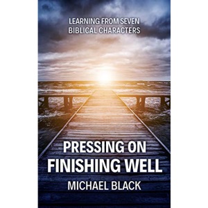 Pressing On, Finishing Well: Learning from Seven Biblical Characters