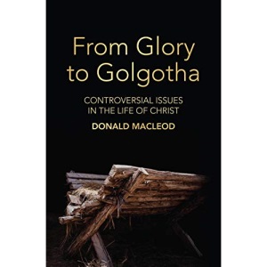 From Glory to Golgotha: Controversial Issues in the Life of Christ