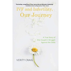 IVF and Infertility, Our Journey: A True Story of One Couple's Struggle Against the Odds