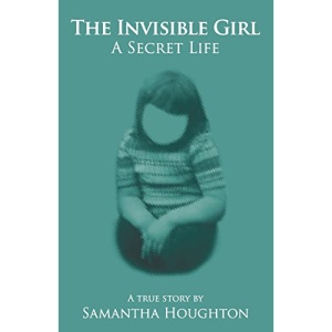 The Invisible Girl ~ A Secret Life: A True Story