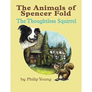 The Thoughtless Squirrel: (Stories from The Animals of Spencer Fold)