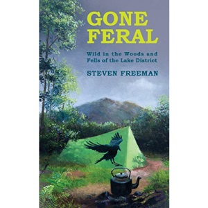GONE FERAL: Wild in the Woods and Fells of the Lake District